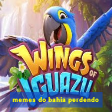 memes do bahia perdendo